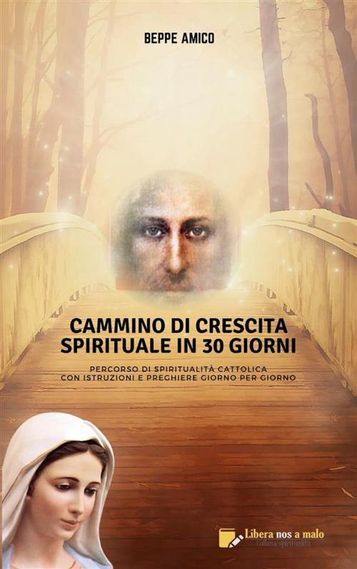 Cover of the book Cammino di crescita spirituale in 30 giorni by Beppe Amico, Libera nos a malo