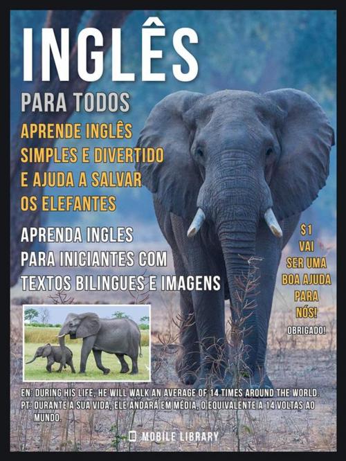 Cover of the book Inglês para todos, Aprende Inglês Simples e Divertido e Ajuda a Salvar os Elefantes by Mobile Library, Mobile Library