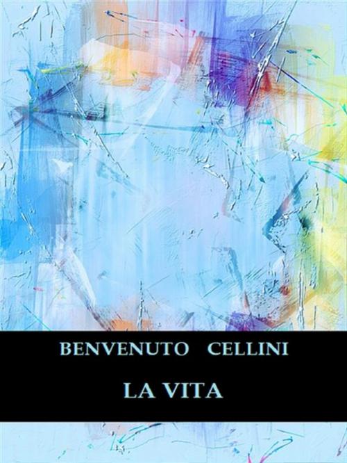 Cover of the book La Vita by Benvenuto Cellini, Bauer Books