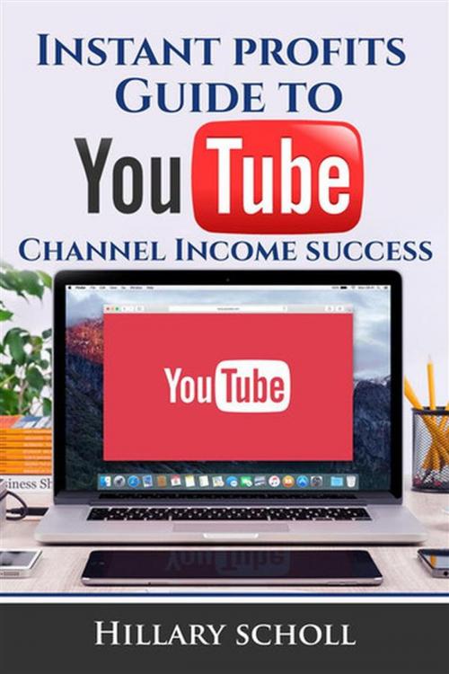 Cover of the book Instant Profits Guide to YouTube Channel Income Success by Hillary Scholl, Publisher s21598