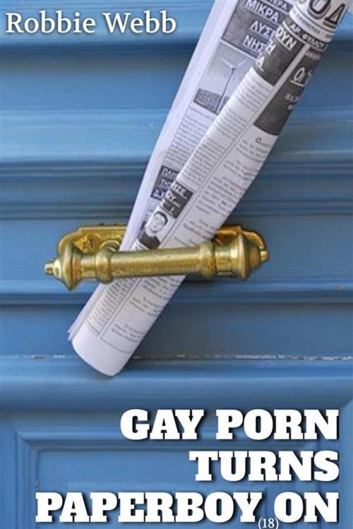 Cover of the book Gay Porn Turns Paperboy(18) On by Robbie Webb, Robbie Webb