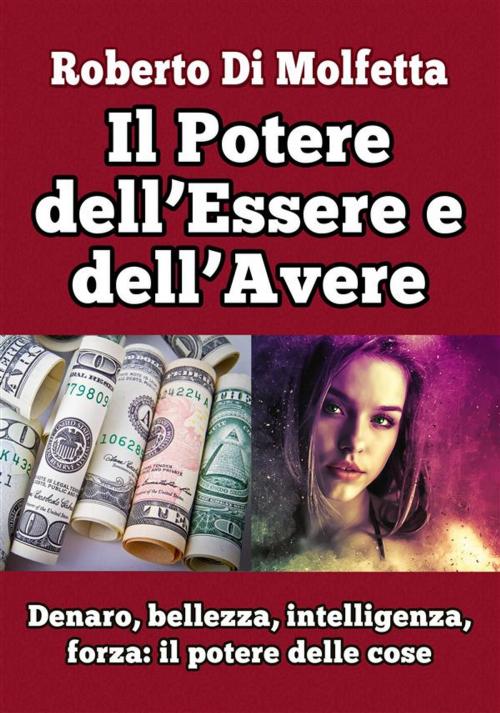 Cover of the book Il Potere dell’Essere e dell’Avere by Roberto Di Molfetta, Roberto Di Molfetta