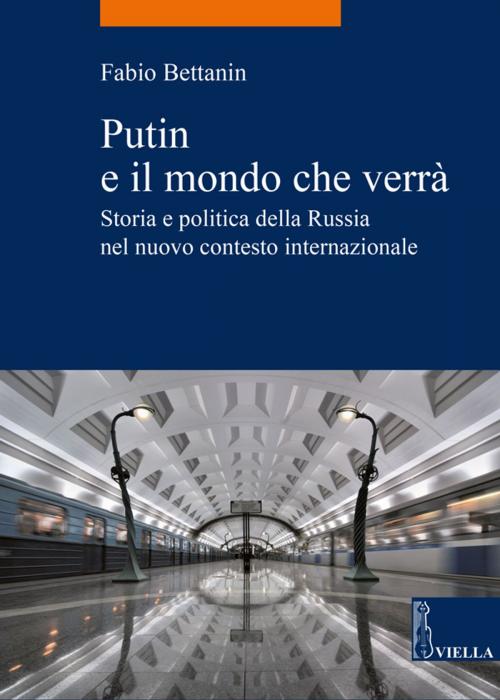 Cover of the book Putin e il mondo che verrà by Fabio Bettanin, Viella Libreria Editrice