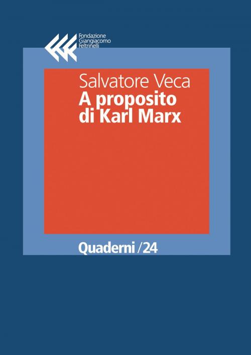 Cover of the book A proposito di Karl Marx by Salvatore Veca, Fondazione Giangiacomo Feltrinelli