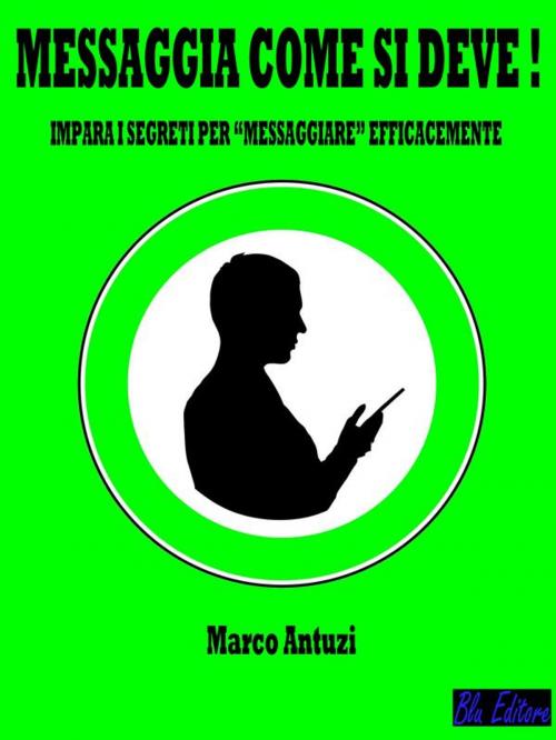 Cover of the book Messaggia come si deve! by Marco Antuzi, Blu Editore