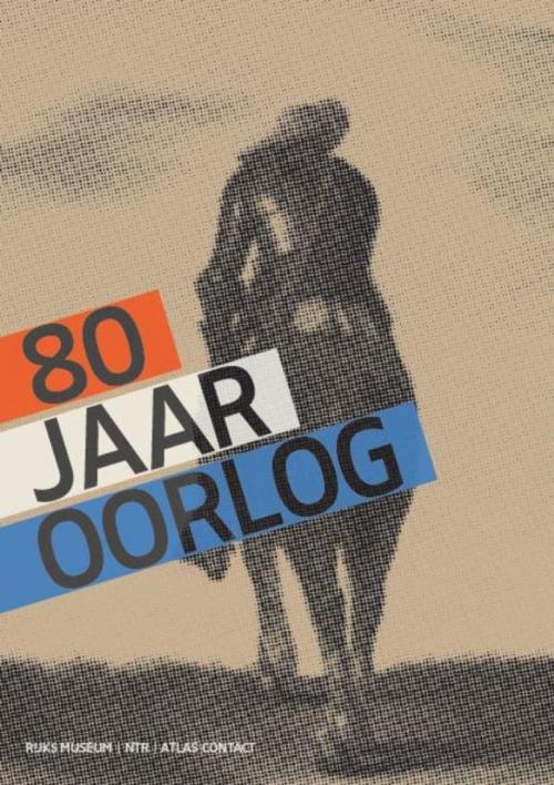 Cover of the book 80 jaar oorlog by Gijs van der Ham, Judith Pollmann, Peter Vandermeersch, Atlas Contact, Uitgeverij