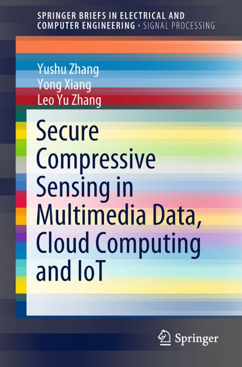 Cover of the book Secure Compressive Sensing in Multimedia Data, Cloud Computing and IoT by Yushu Zhang, Yong Xiang, Leo Yu Zhang, Springer Singapore