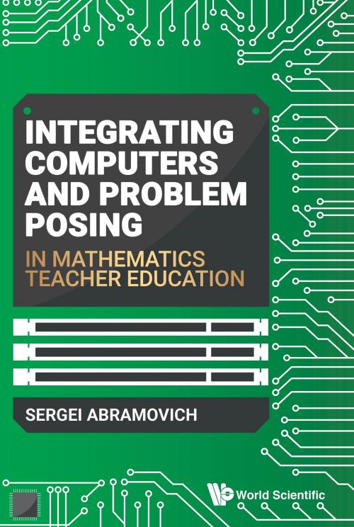 Cover of the book Integrating Computers and Problem Posing in Mathematics Teacher Education by Sergei Abramovich, World Scientific Publishing Company