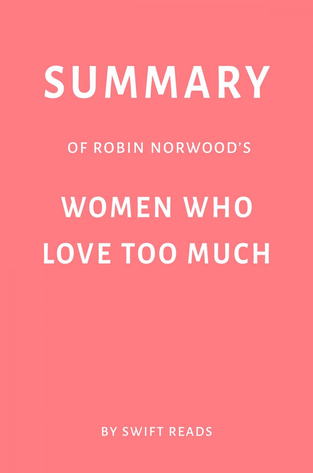 Big bigCover of Summary of Robin Norwood’s Women Who Love Too Much by Swift Reads