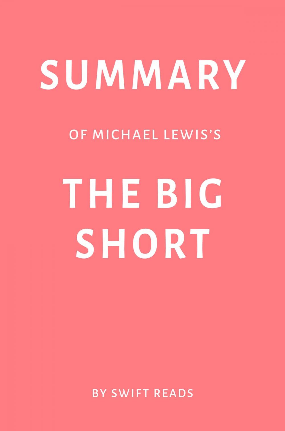 Big bigCover of Summary of Michael Lewis’s The Big Short by Swift Reads