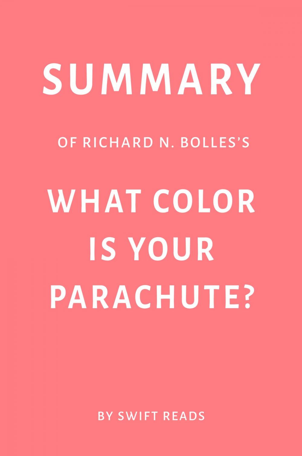Big bigCover of Summary of Richard N. Bolles’s What Color Is Your Parachute? by Swift Reads