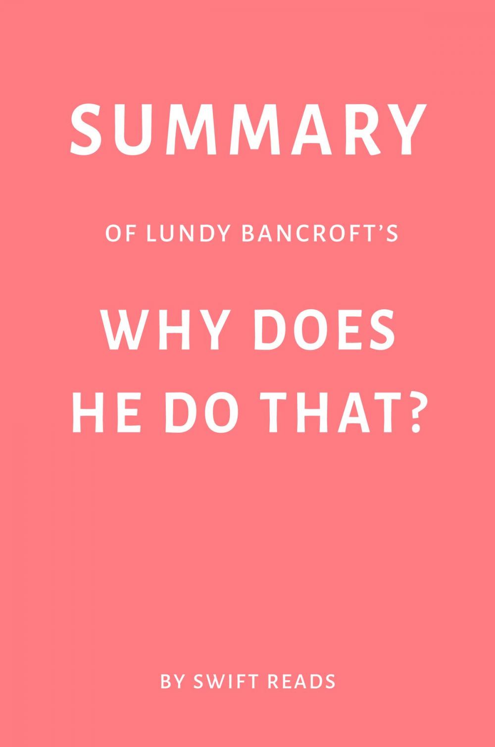Big bigCover of Summary of Lundy Bancroft’s Why Does He Do That? by Swift Reads