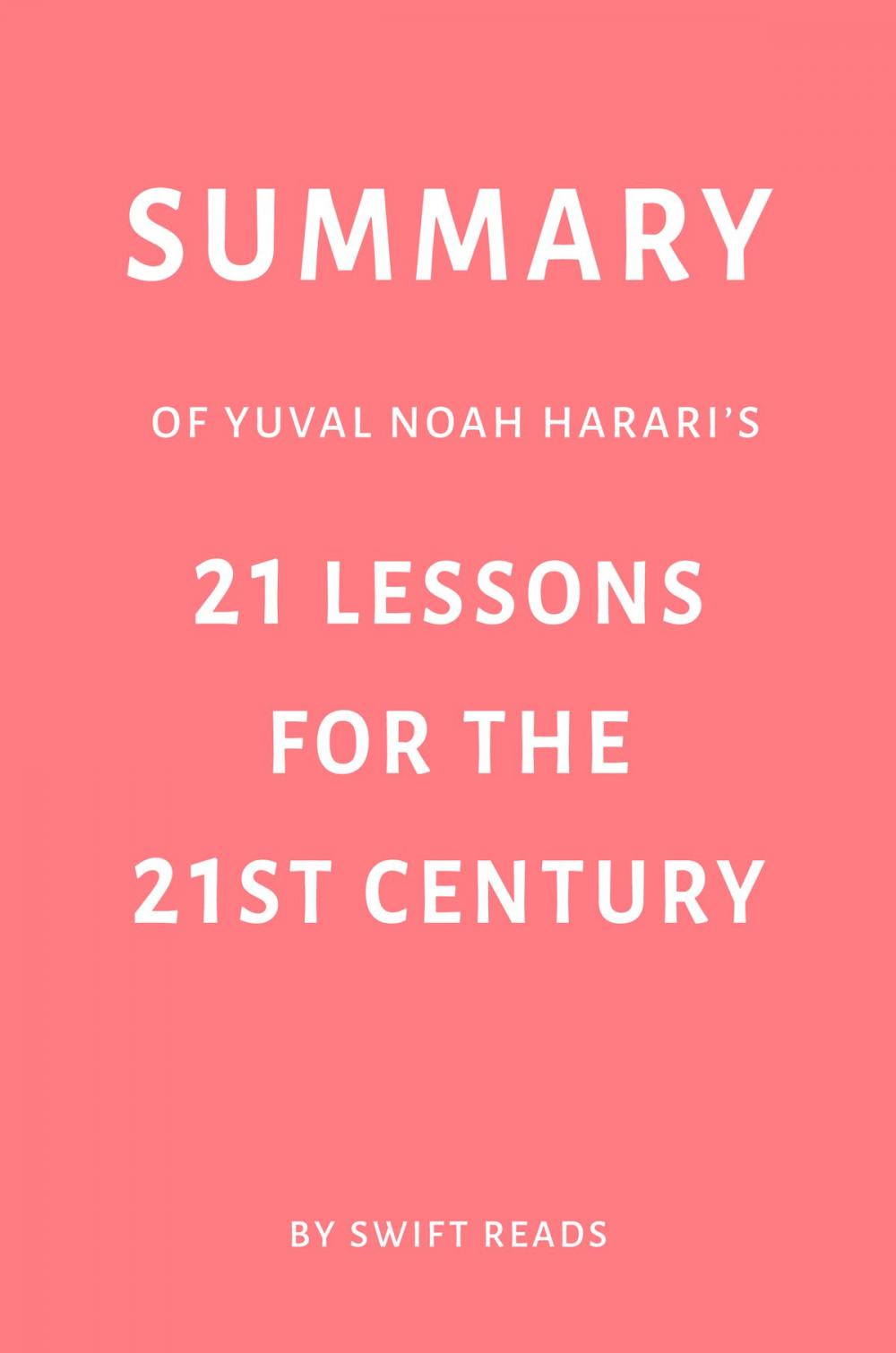Big bigCover of Summary of Yuval Noah Harari’s 21 Lessons for the 21st Century by Swift Reads
