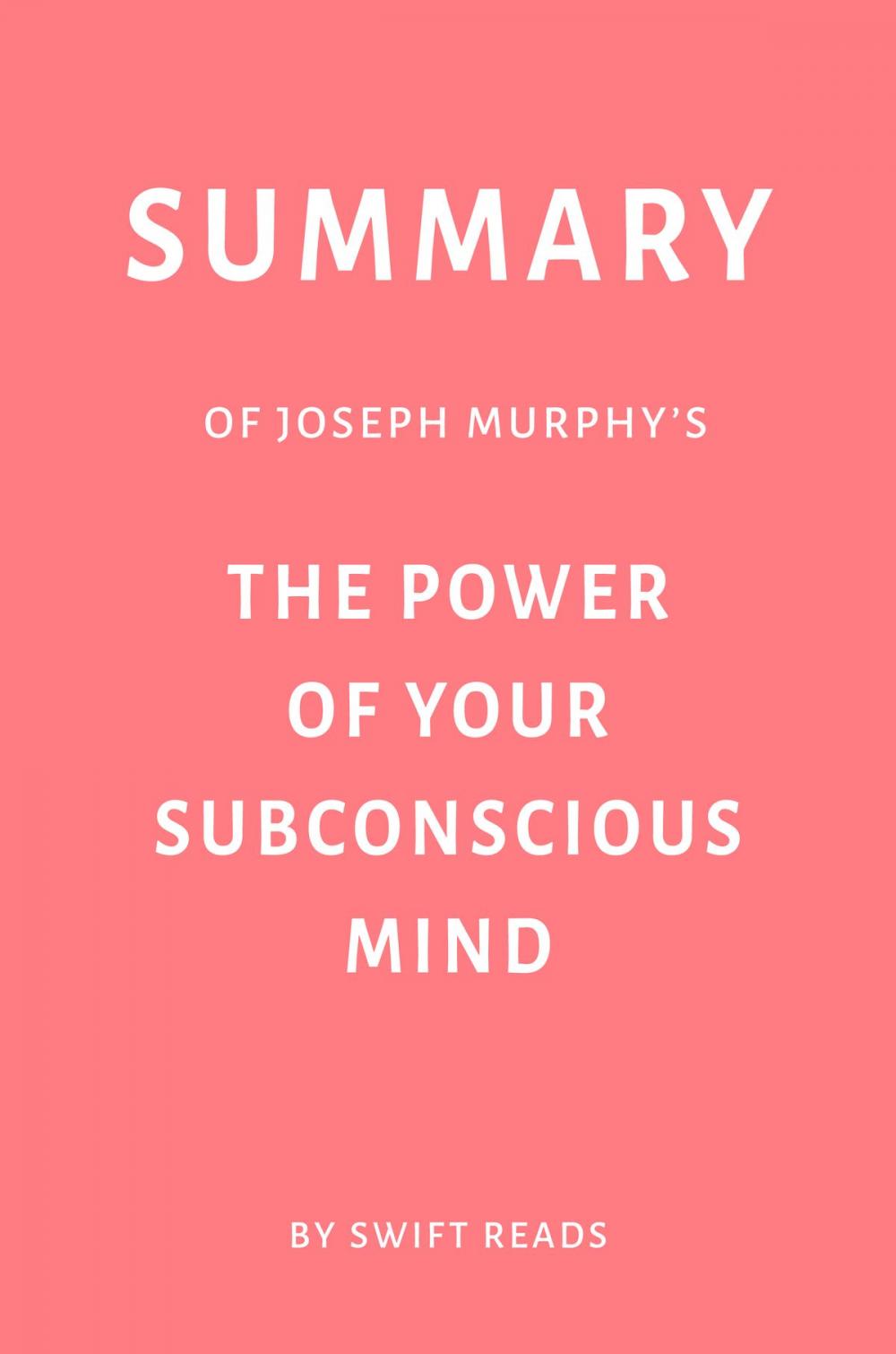 Big bigCover of Summary of Joseph Murphy’s The Power of Your Subconscious Mind by Swift Reads
