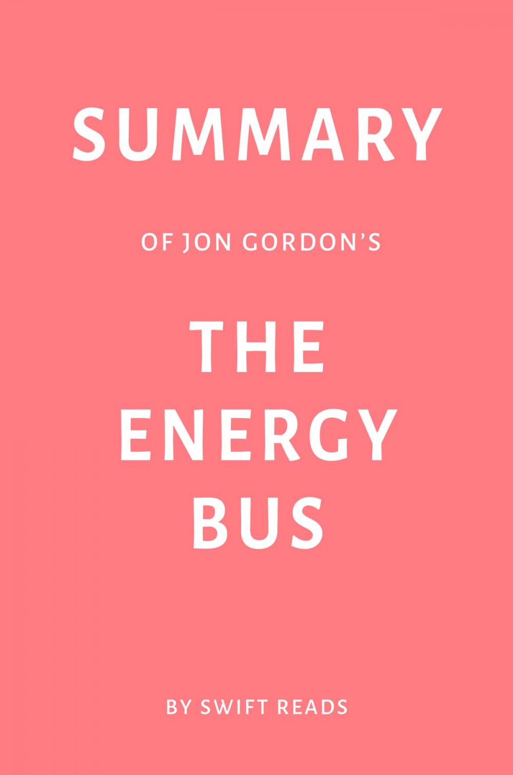 Big bigCover of Summary of Jon Gordon’s The Energy Bus by Swift Reads