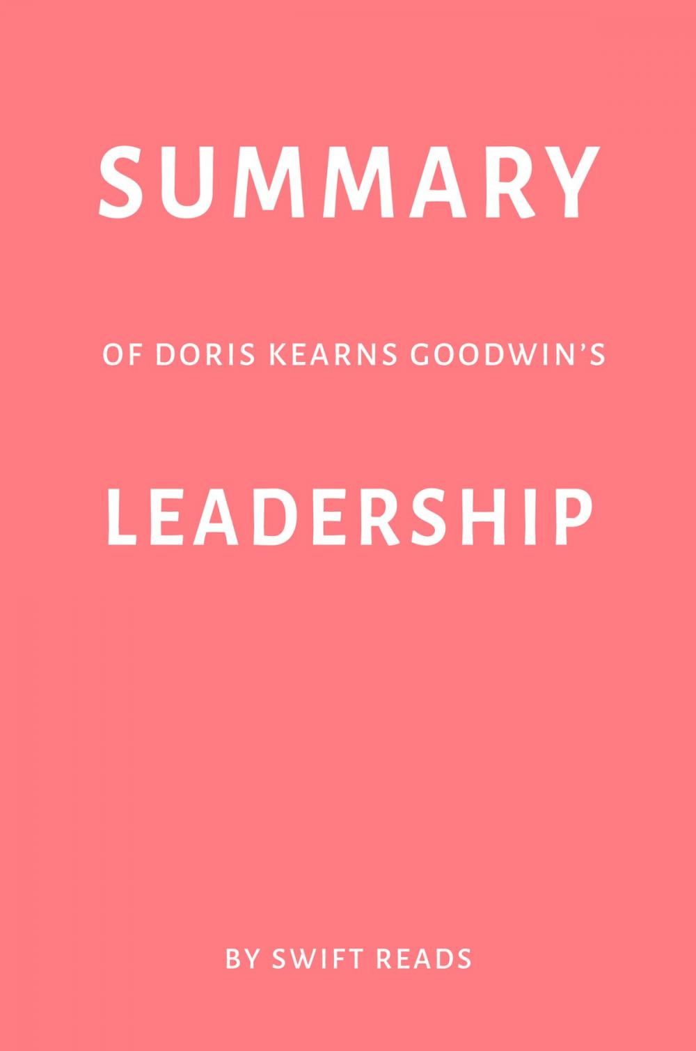 Big bigCover of Summary of Doris Kearns Goodwin’s Leadership by Swift Reads