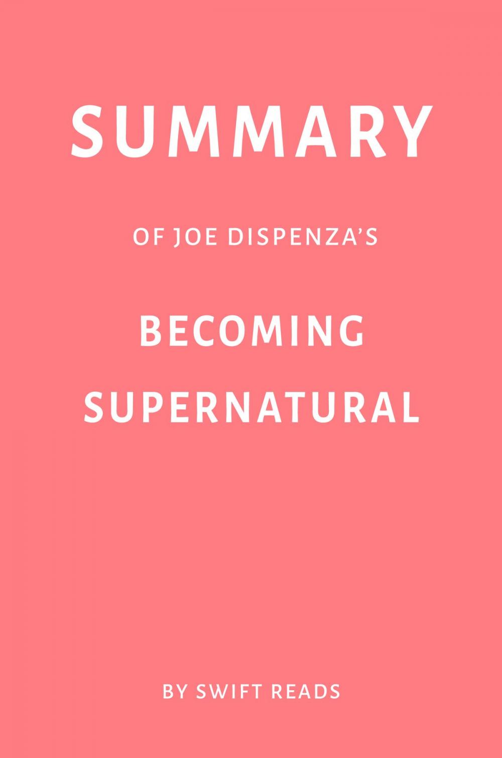 Big bigCover of Summary of Joe Dispenza’s Becoming Supernatural by Swift Reads
