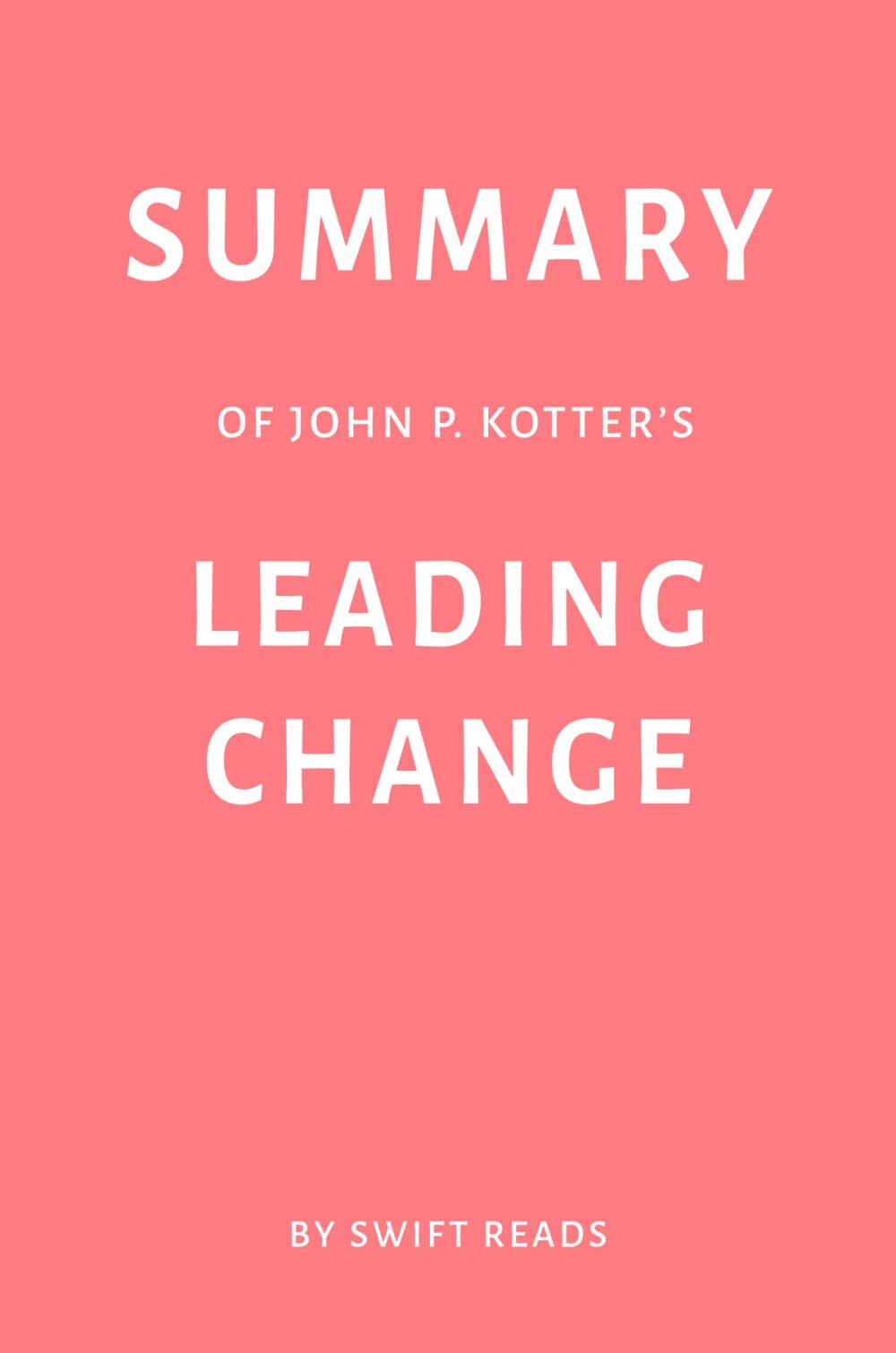 Big bigCover of Summary of John P. Kotter’s Leading Change by Swift Reads