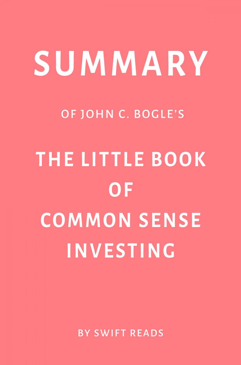 Big bigCover of Summary of John C. Bogle’s The Little Book of Common Sense Investing by Swift Reads