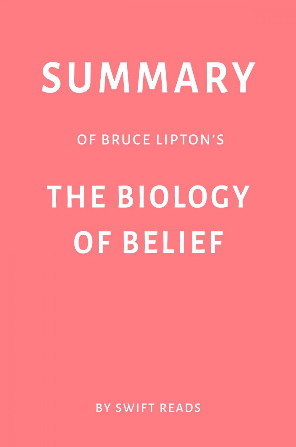 Big bigCover of Summary of Bruce Lipton’s The Biology of Belief by Swift Reads