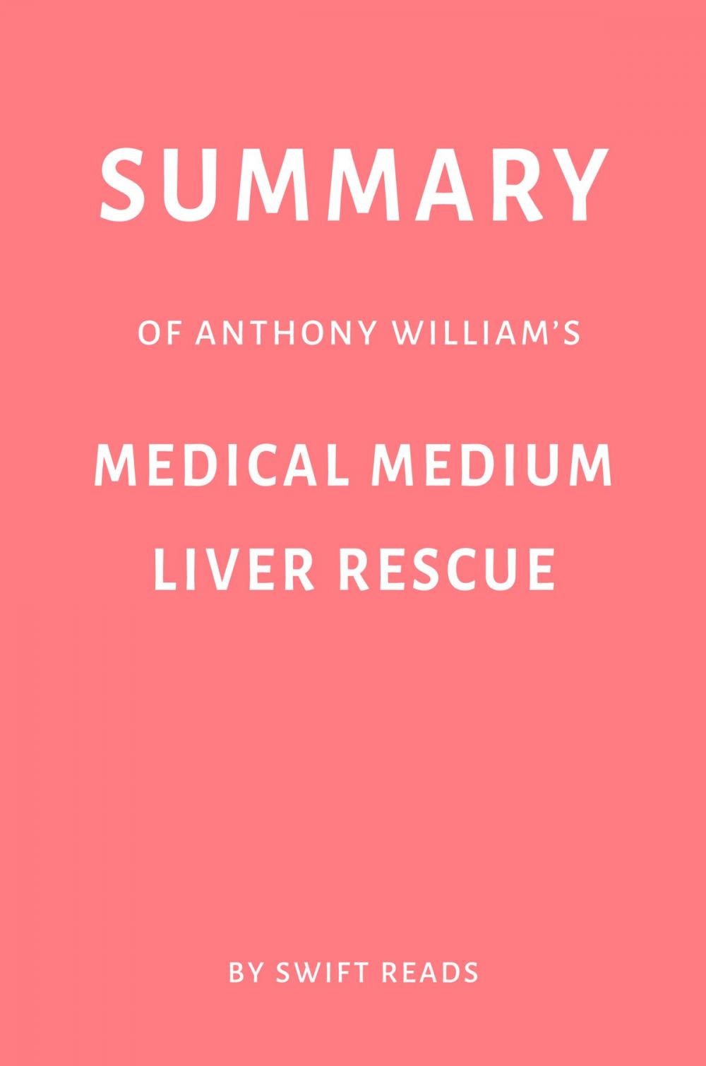Big bigCover of Summary of Anthony William’s Medical Medium Liver Rescue by Swift Reads