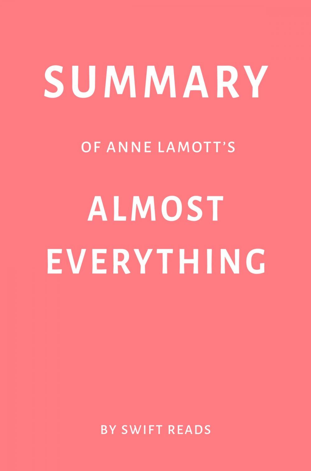 Big bigCover of Summary of Anne Lamott’s Almost Everything by Swift Reads