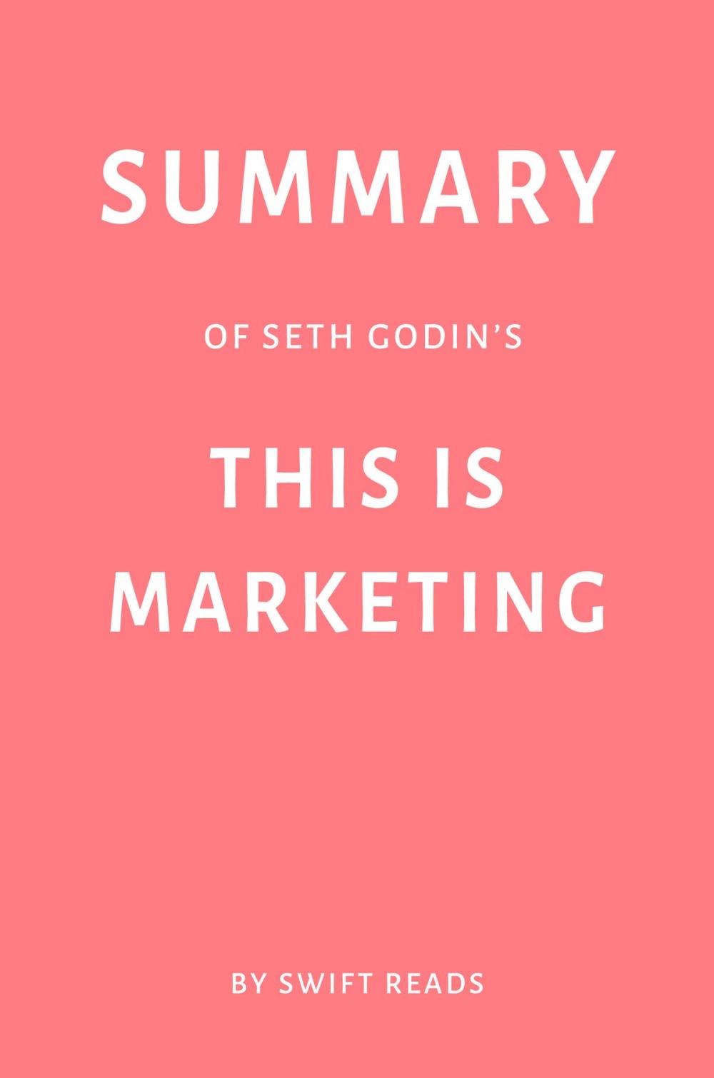 Big bigCover of Summary of Seth Godin’s This is Marketing by Swift Reads