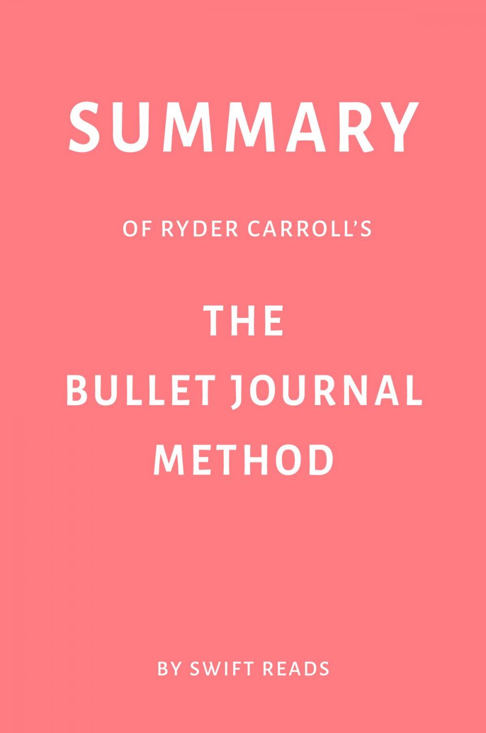 Big bigCover of Summary of Ryder Carroll’s The Bullet Journal Method by Swift Reads