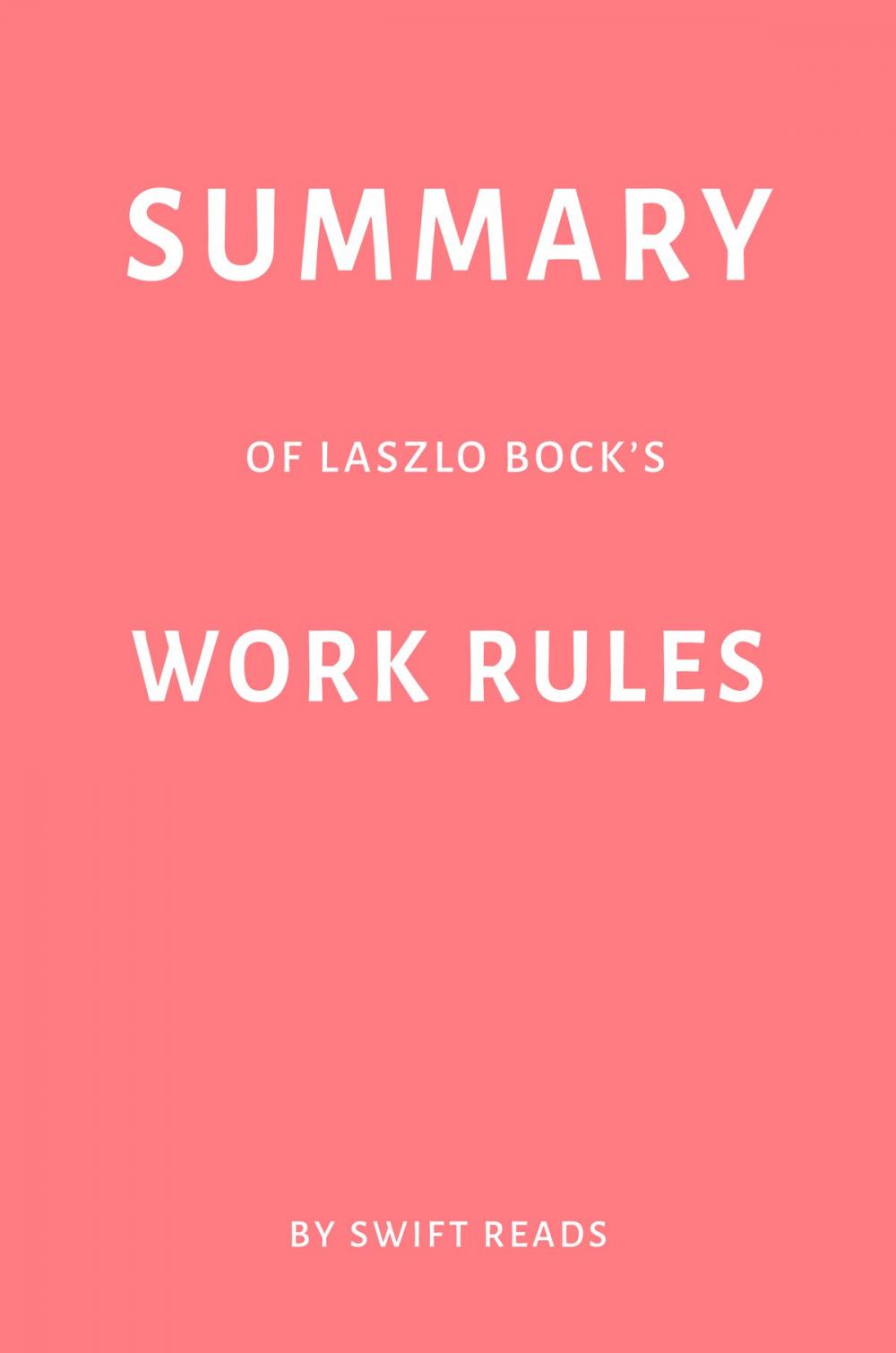 Big bigCover of Summary of Laszlo Bock’s Work Rules! by Swift Reads
