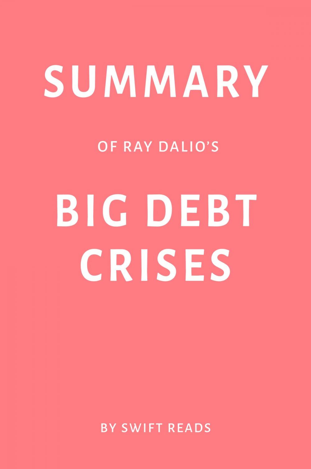 Big bigCover of Summary of Ray Dalio’s Big Debt Crises by Swift Reads