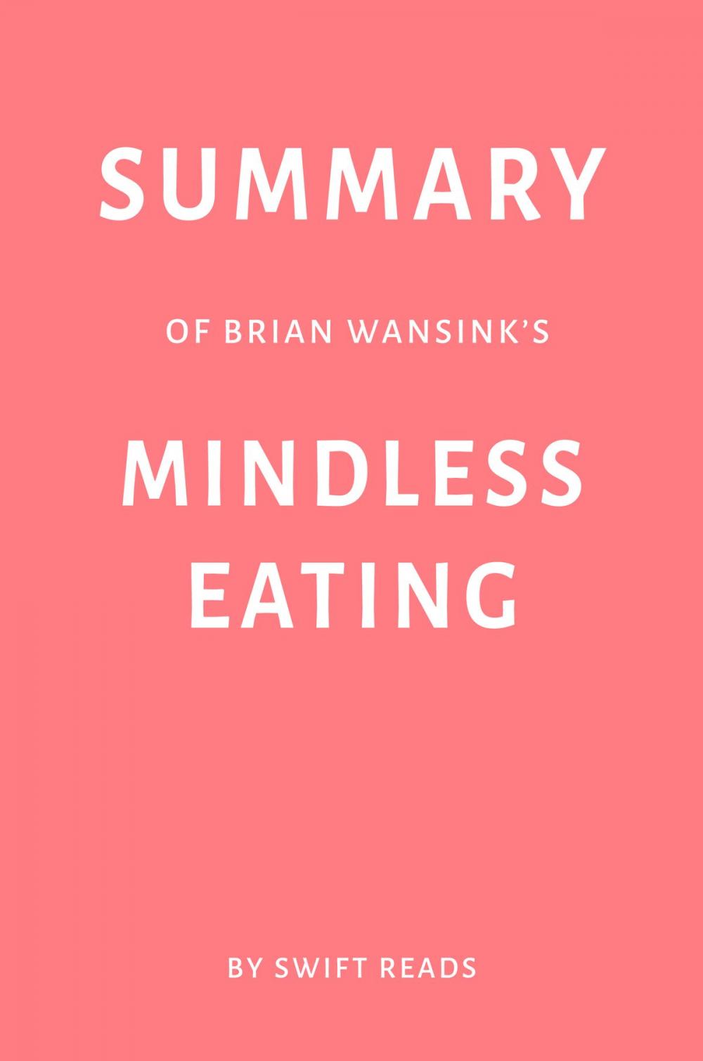 Big bigCover of Summary of Brian Wansink’s Mindless Eating by Swift Reads