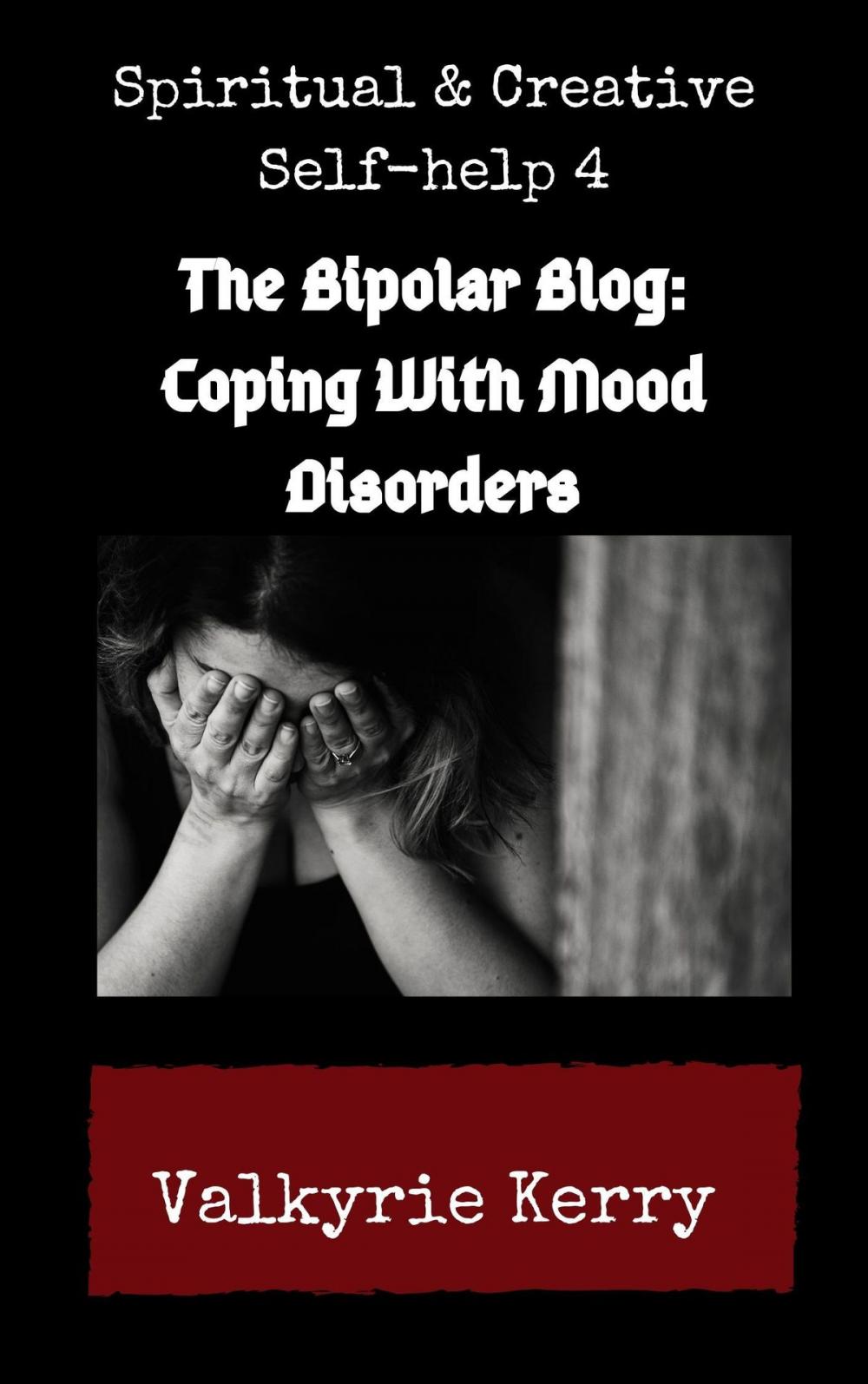 Big bigCover of Spiritual & Creative Self-Help 4: The Bipolar Blog: Coping With Mood Disorders