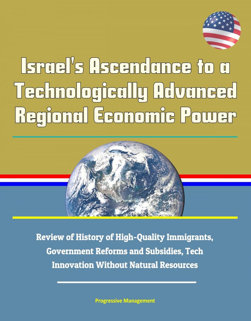 Big bigCover of Israel's Ascendance to a Technologically Advanced Regional Economic Power: Review of History of High-Quality Immigrants, Government Reforms and Subsidies, Tech Innovation Without Natural Resources