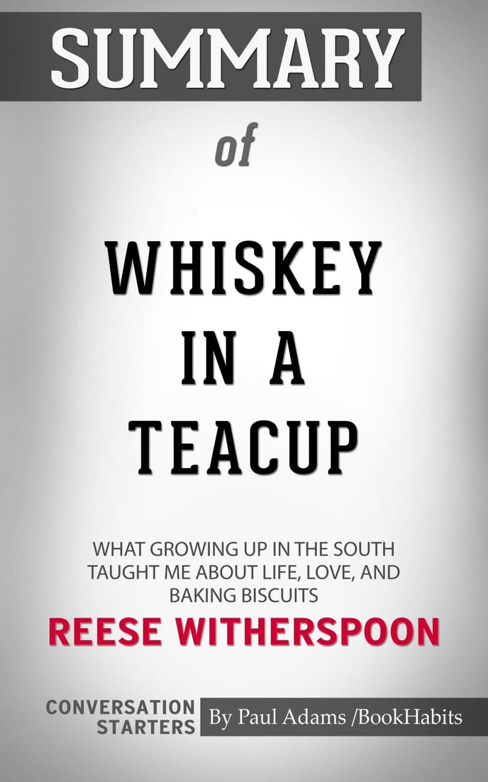 Big bigCover of Summary of Whiskey in a Teacup: What Growing Up in the South Taught Me About Life, Love, and Baking Biscuits by Reese Witherspoon | Conversation Starters