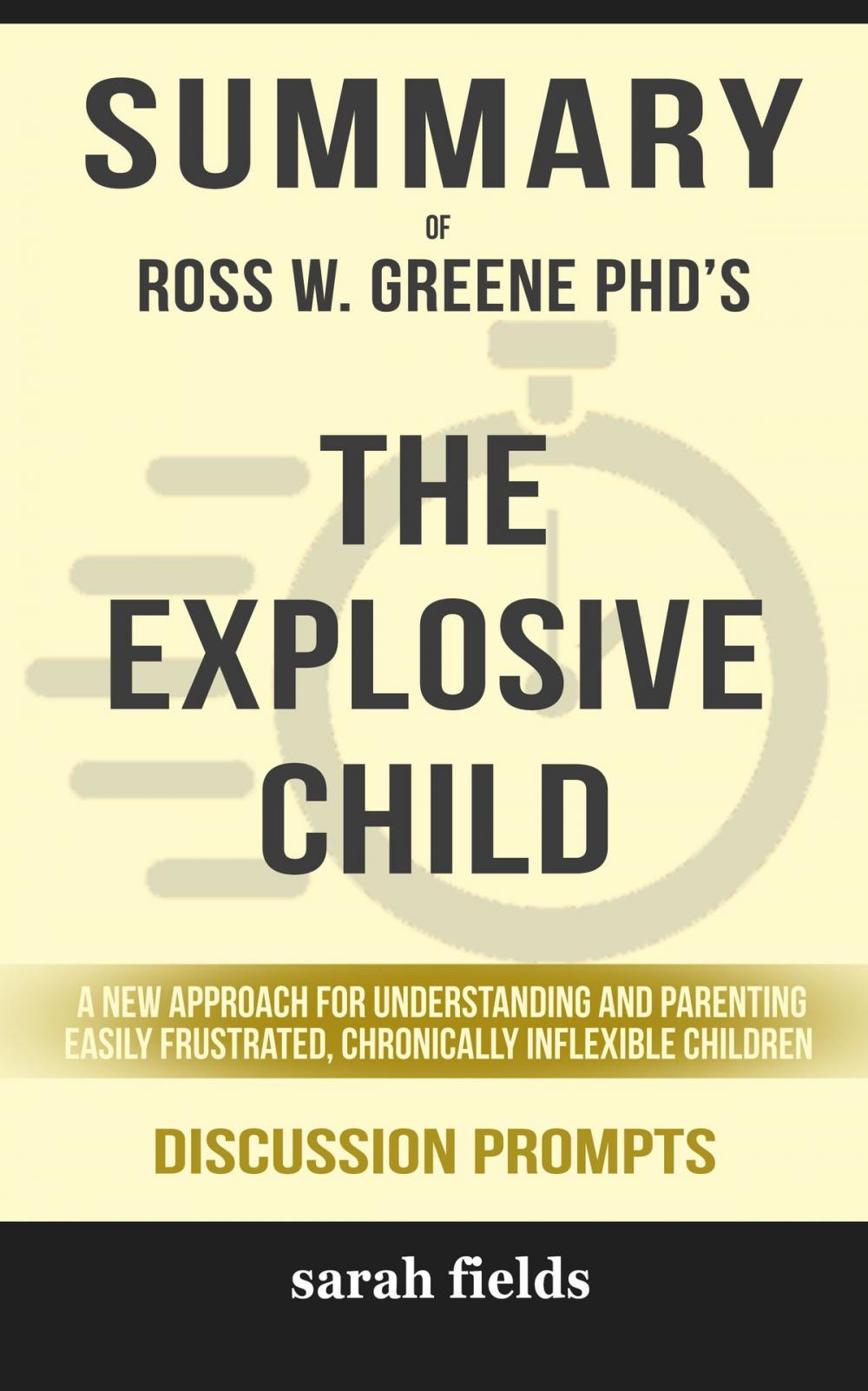 Big bigCover of Summary of The Explosive Child: A New Approach for Understanding and Parenting Easily Frustrated, Chronically Inflexible Children by Ross W. Greene PhD (Discussion Prompts)