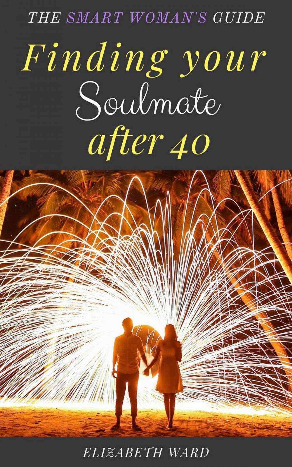 Big bigCover of Finding your Soulmate after 40: The Smart Woman's Guide