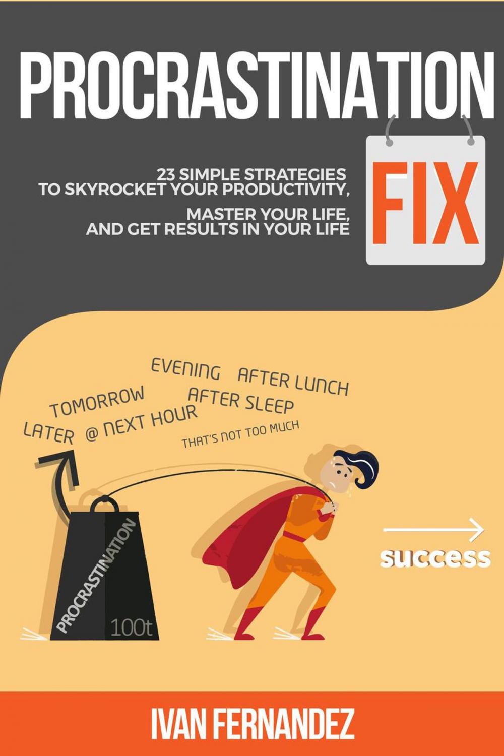 Big bigCover of Procrastination Fix: 23 Simple Strategies to Skyrocket Your Productivity, Master Your Life and Get Results in Your Life
