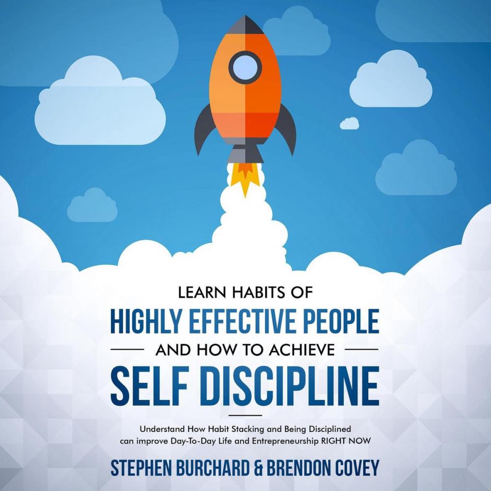 Big bigCover of Learn Habits of Highly Effective People and How to Achieve Self Discipline Understand How Habit Stacking and Being Disciplined can improve Day-To-Day Life and Entrepreneurship RIGHT NOW.