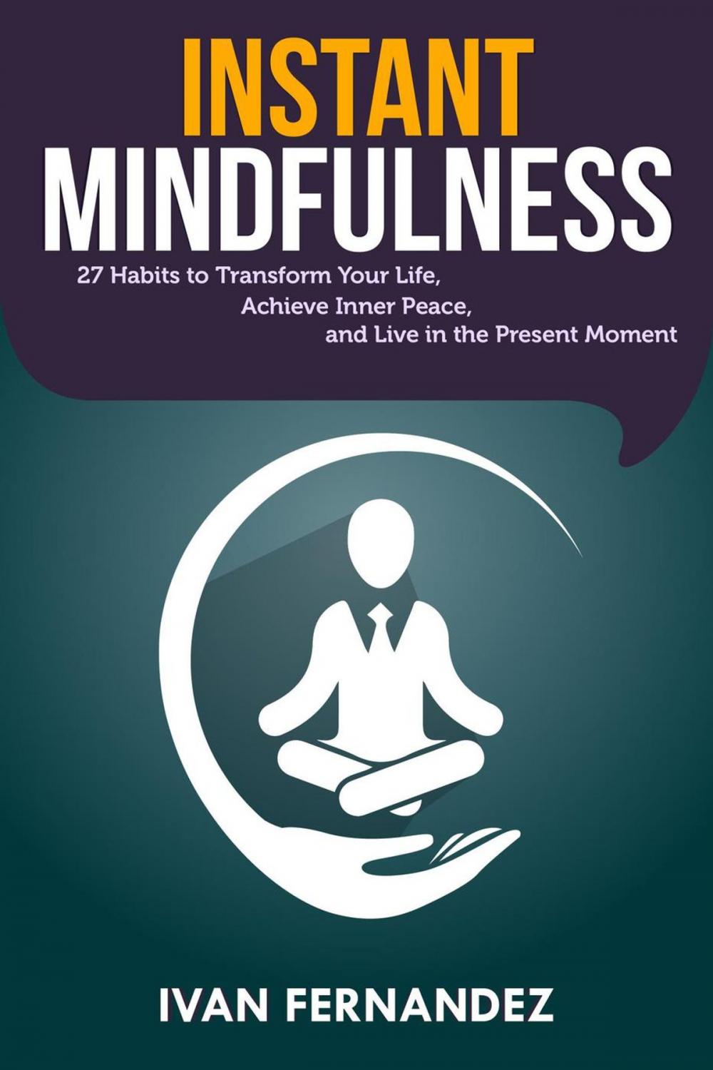 Big bigCover of Instant Mindfulness: 27 Habits to Transform Your Life, Achieve Inner Peace, and Live in the Present Moment