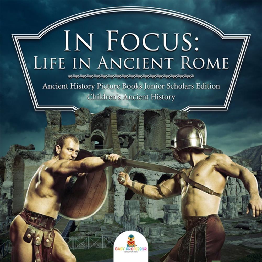 Big bigCover of In Focus: Life in Ancient Rome | Ancient History Picture Books Junior Scholars Edition | Children's Ancient History
