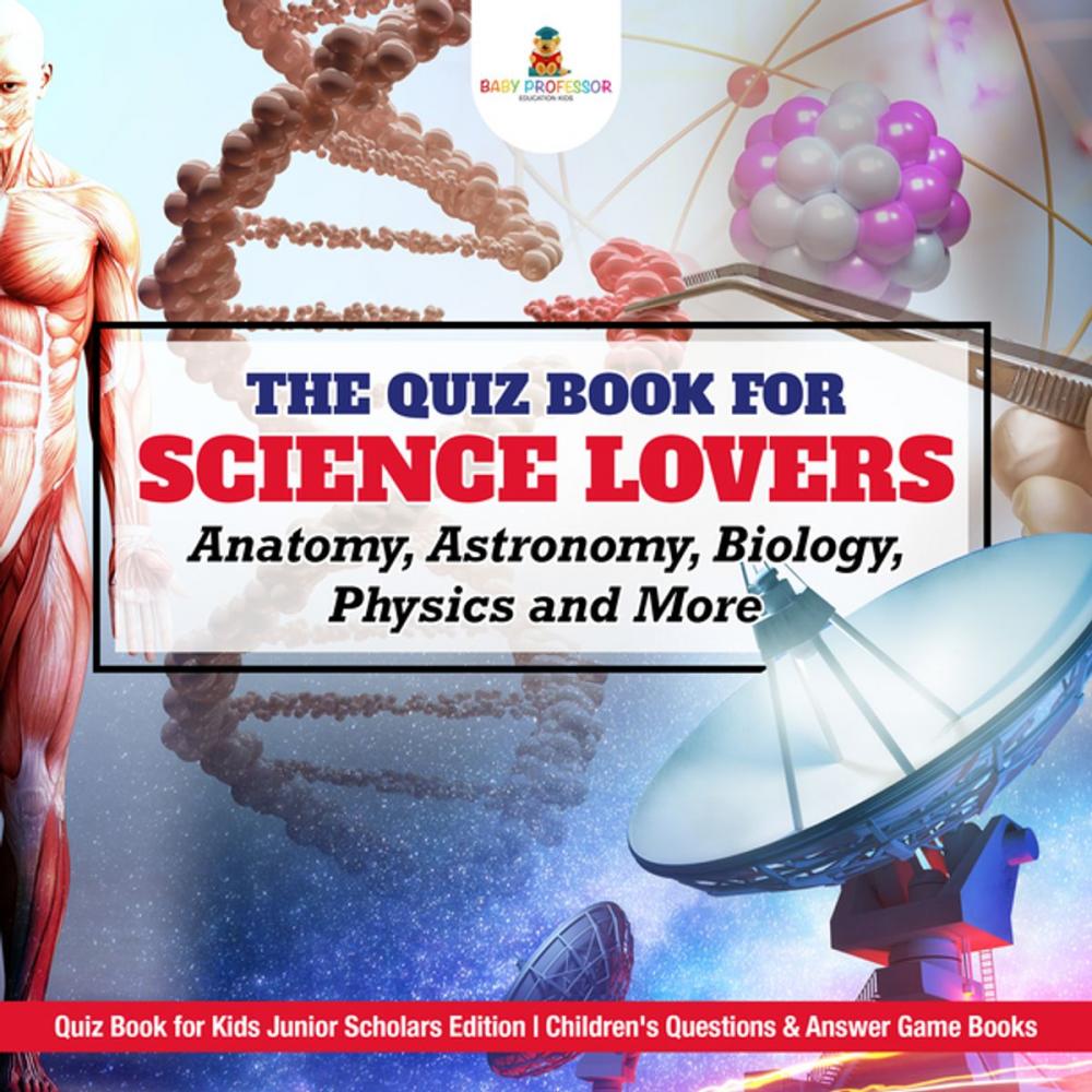 Big bigCover of The Quiz Book for Science Lovers : Anatomy, Astronomy, Biology, Physics and More | Quiz Book for Kids Junior Scholars Edition | Children's Questions & Answer Game Books
