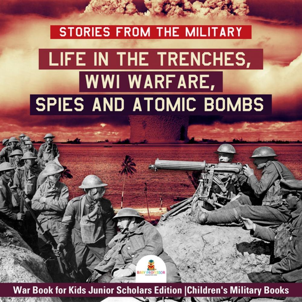 Big bigCover of Stories from the Military : Life in the Trenches, WWI Warfare, Spies and Atomic Bombs | War Book for Kids Junior Scholars Edition | Children's Military Books