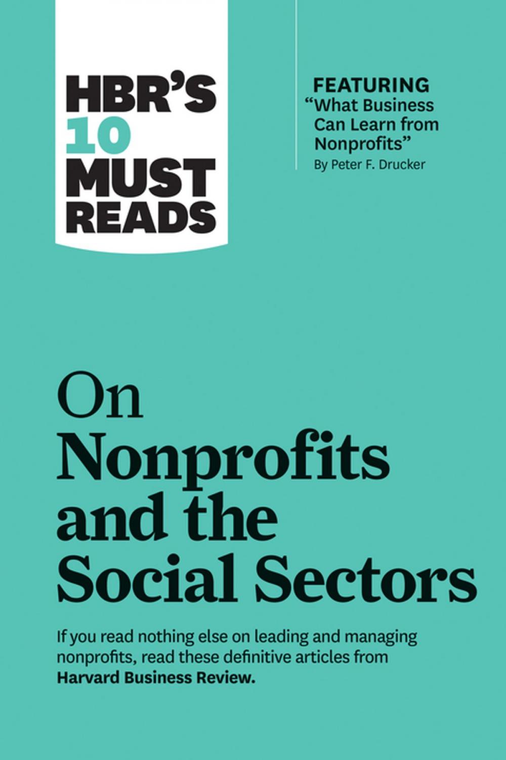 Big bigCover of HBR's 10 Must Reads on Nonprofits and the Social Sectors (featuring "What Business Can Learn from Nonprofits" by Peter F. Drucker)