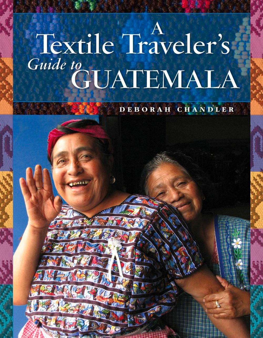 Big bigCover of A Textile Traveler's Guide to Guatemala