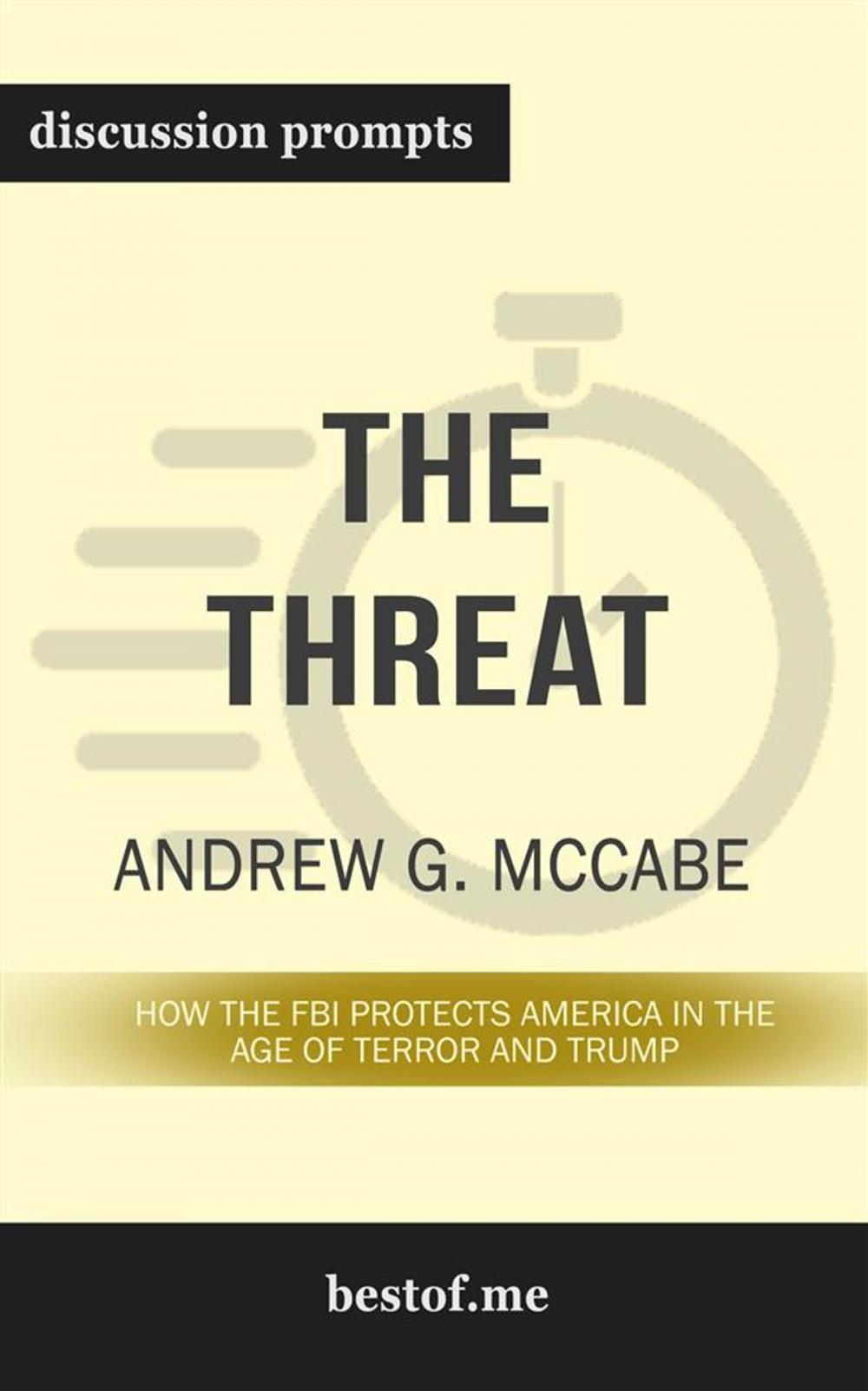 Big bigCover of Summary: "The Threat: How the FBI Protects America in the Age of Terror and Trump" by Andrew G. McCabe | Discussion Prompts