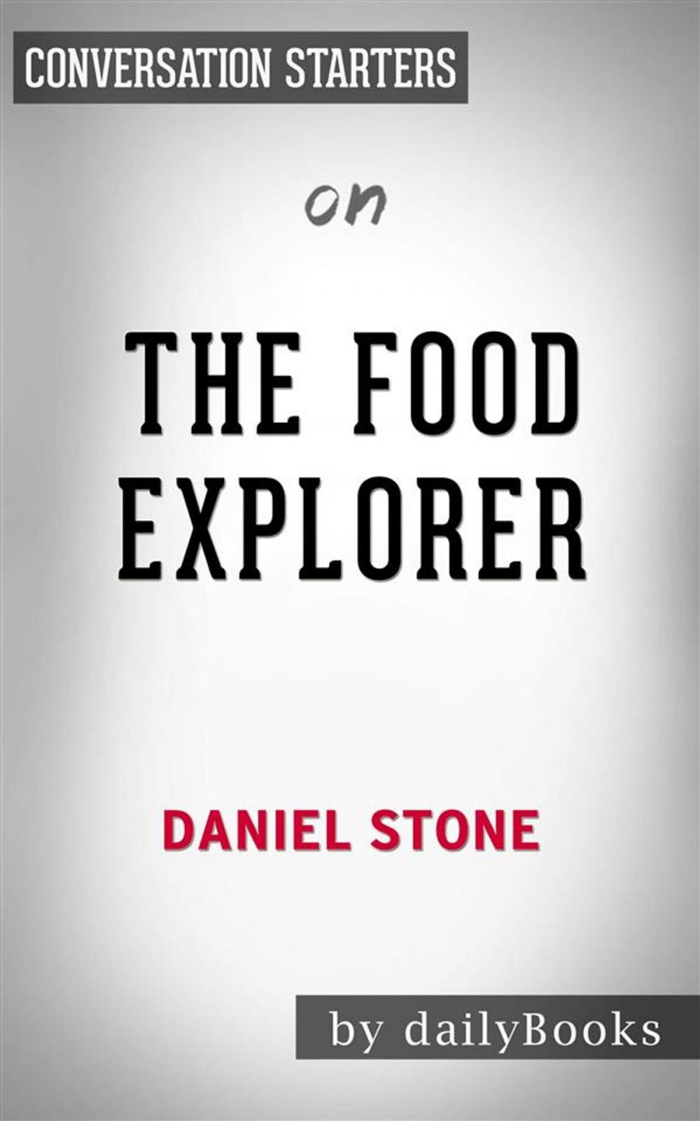 Big bigCover of The Food Explorer: The True Adventures of the Globe-Trotting Botanist Who Transformed What America Eats by Daniel Stone | Conversation Starters