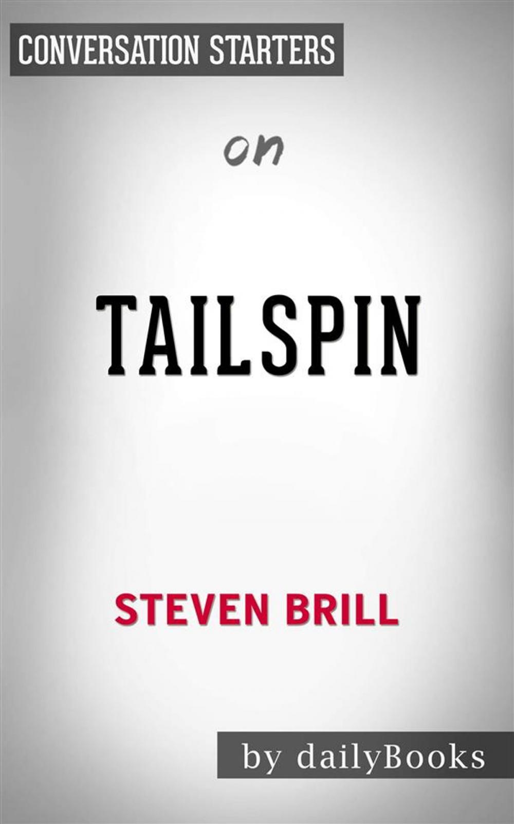 Big bigCover of Tailspin: The People and Forces Behind America's Fifty-Year Fall--and Those Fighting to Reverse It by Steven Brill | Conversation Starters