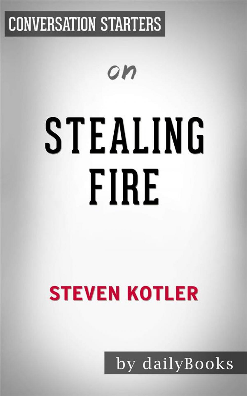 Big bigCover of Stealing Fire: by Steven Kotler | Conversation Starters
