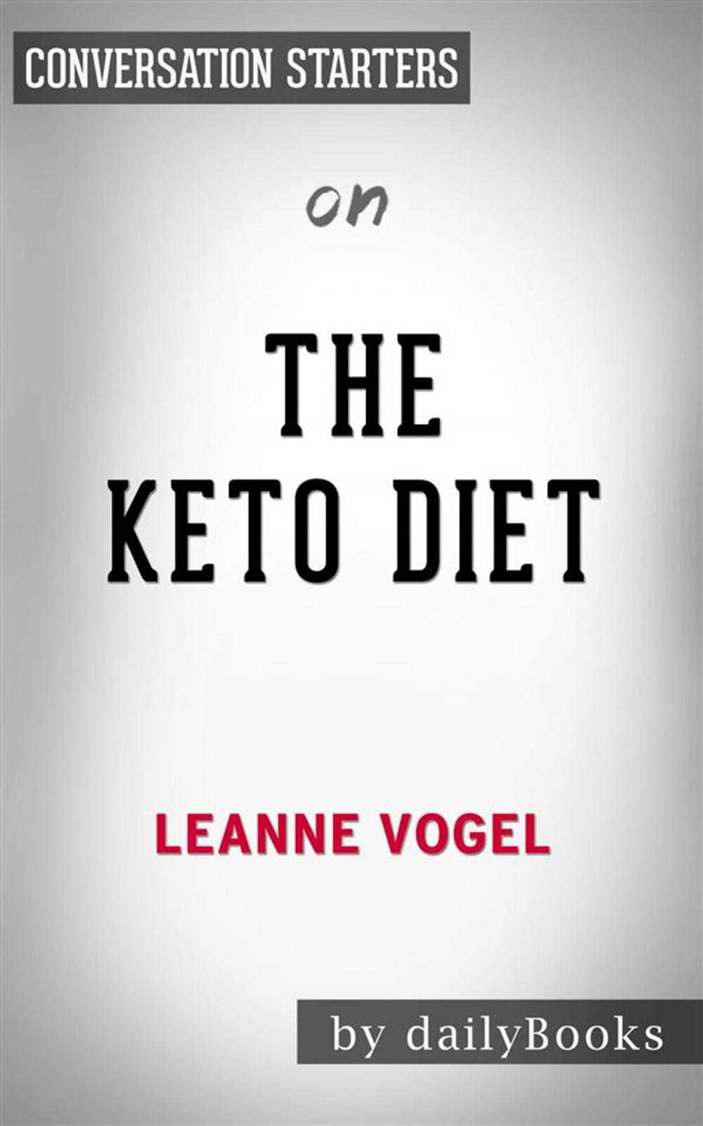 Big bigCover of The Keto Diet: The Complete Guide to a High-Fat Diet, with More Than 125 Delectable Recipes and 5 Meal Plans to Shed Weight, Heal Your Body, and Regain Confidence by Leanne Vogel | Conversation Starters