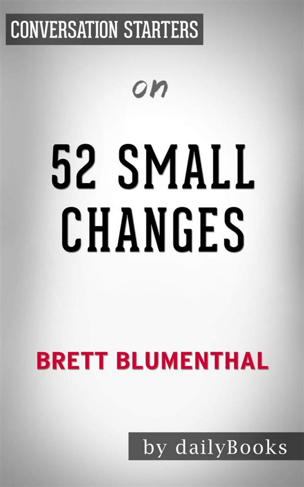 Big bigCover of 52 Small Changes: One Year to a Happier, Healthier You by Brett Blumenthal | Conversation Starters